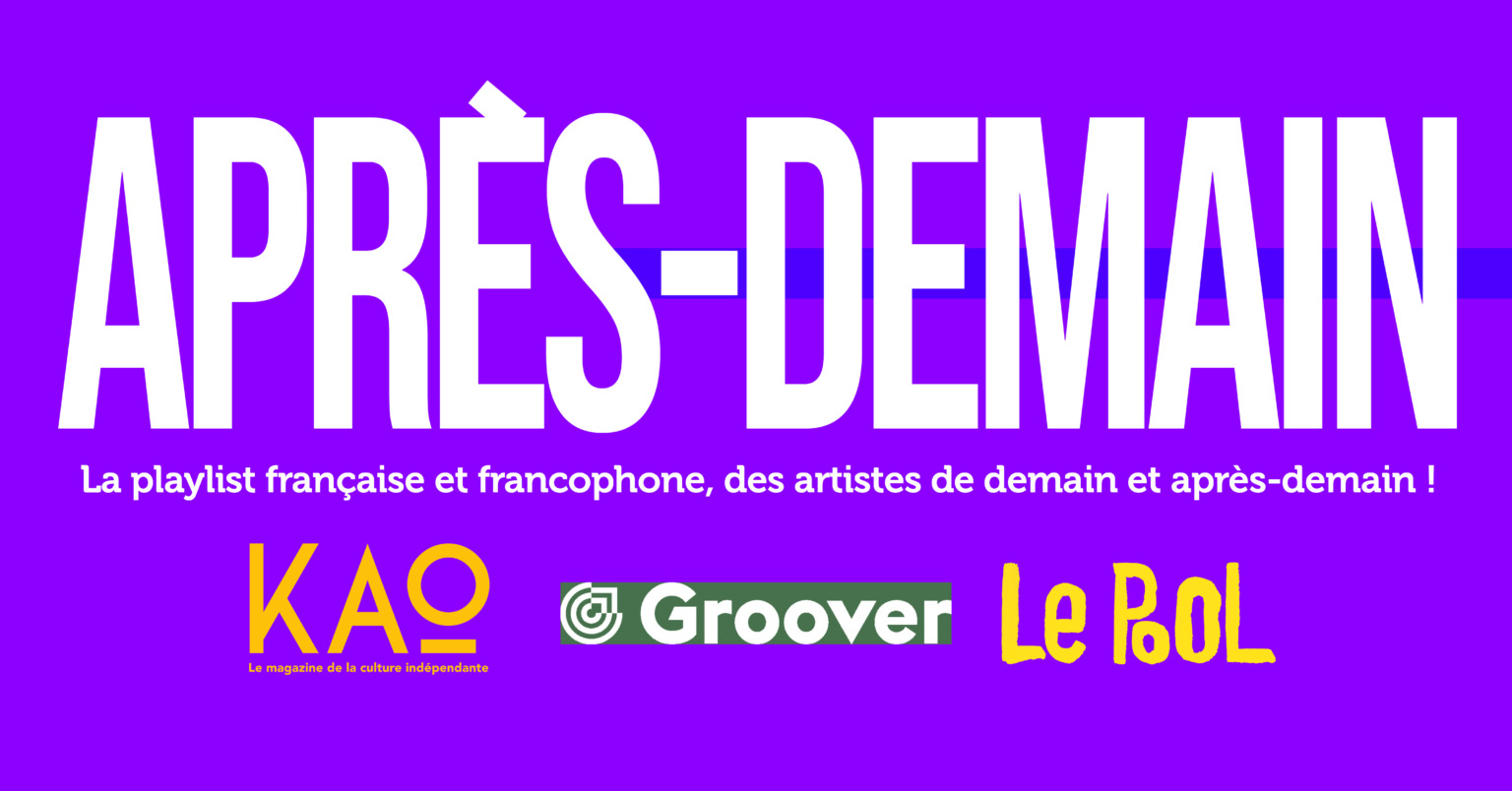Playlist "Après-demain", la playlist française et francophone, des artistes de demain et après-demain portée par Groover, Kao Mag et Le Pool